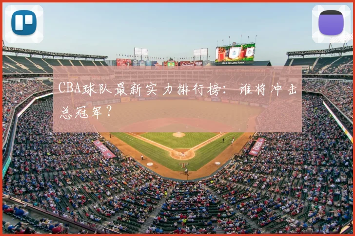 CBA球队最新实力排行榜:谁将冲击总冠军?